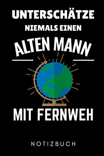 UNTERSCHÄTZE NIEMALS EINEN ALTEN MAN MIT FERNWEH NOTIZBUCH: A5 REISETAGEBUCH Geschenke für Backpacker und Reisende | Reisebuch | Weltenbummler | ... and Travel | Weltreise planen | Reiseplaner