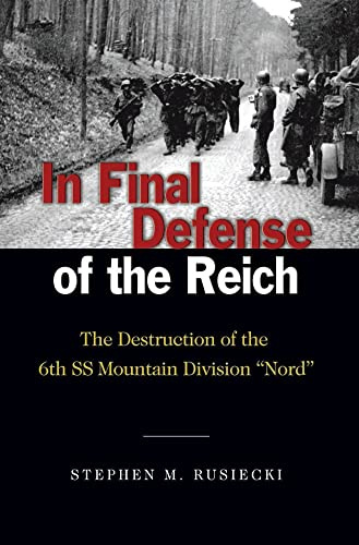 In Final Defense of the Reich: The Destruction of the 6th SS Mountain Divison Nord (Association of the United States Army)
