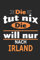 Die tut nix Die will nur nach Irland: Notizbuch, Geburtstag Geschenk Buch, Notizblock, 110 Seiten, auch als Dekoration in Form eines Schild bzw. Poster möglich