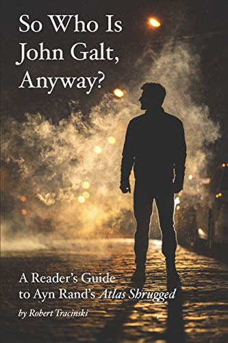 So Who Is John Galt, Anyway?: A Reader's Guide to Ayn Rand's Atlas Shrugged