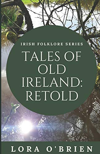 Tales of Old Ireland: Retold: Ancient Irish Stories Retold for Today (Irish Folklore Series, Band 1)