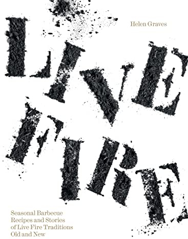 Live Fire: Seasonal Barbecue Recipes and Stories of Live Fire Traditions Old and New