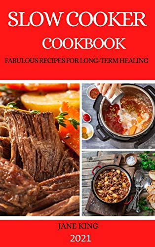 Slow Cooker Cookbook 2021: Fabulous Recipes for Long-Term Healing