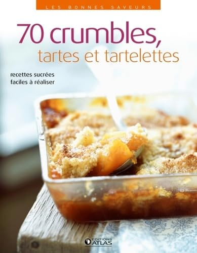 70 crumbles, tartes et tartelettes: Recettes sucrées faciles à réaliser