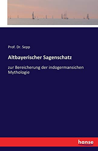 Altbayerischer Sagenschatz: zur Bereicherung der indogermansichen Mythologie