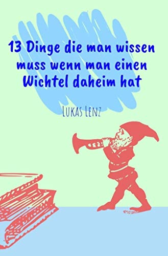 13 Dinge die man wissen muss wenn man einen Wichtel daheim hat