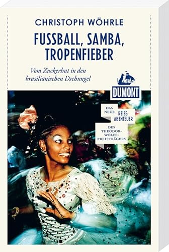 Fußball, Samba, Tropenfieber (DuMont Reiseabenteuer): Vom Zuckerhut in den brasilianischen Dschungel