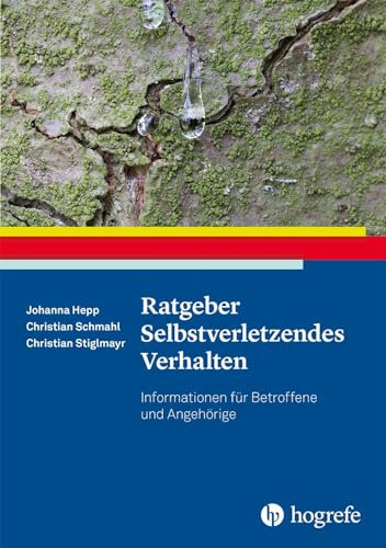 Ratgeber Selbstverletzendes Verhalten: Informationen für Betroffene und Angehörige (Ratgeber zur Reihe Fortschritte der Psychotherapie)