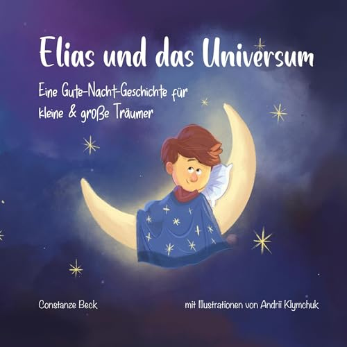 Elias und das Universum: Eine Gute-Nacht-Geschichte für kleine und große Träumer