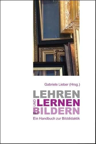Lehren und Lernen mit Bildern: Ein Handbuch zur Bilddidaktik