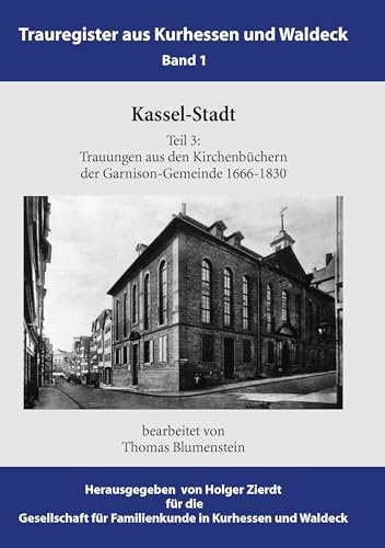 Kassel-Stadt: Trauungen aus den Kirchenbüchern der Garnison-Gemeinde 1666-1830