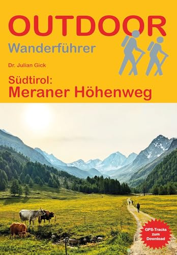 Südtirol: Meraner Höhenweg: Unterwegs auf dem Fernwanderweg: Wanderrouten, Wegbeschreibung, Reise-Infos und GPS-Tracks für die Wanderung (Outdoor Wanderführer)