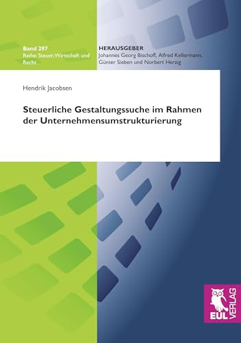 Steuerliche Gestaltungssuche im Rahmen der Unternehmensumstrukturierung (Steuer, Wirtschaft und Recht)