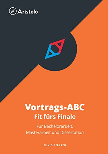 Vortrags-ABC – Fit fürs Finale: Für Bachelorarbeit, Masterarbeit und Dissertation (Wissenschaftliches Arbeiten)