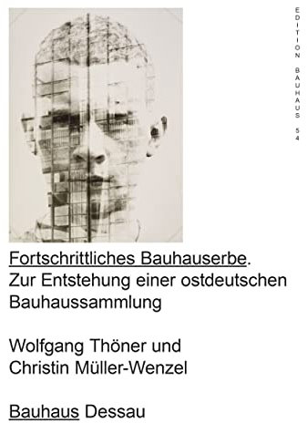 The Progressive Heritage of the Bauhaus: On the Origins of an East German Bauhaus Collection (Edition Bauhaus, Band 54)