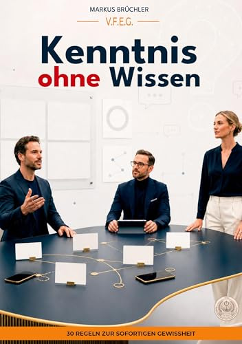 Kenntnis ohne Wissen – 30 Regeln zur sofortigen Gewissheit (Ein V.F.E.G. – Buch): Aus der Serie Die bewusste Verblödung