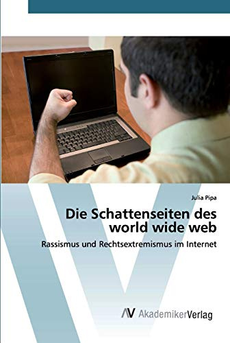 Die Schattenseiten des world wide web: Rassismus und Rechtsextremismus im Internet