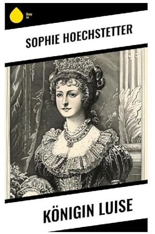 Königin Luise: Eine historische Frauenbiografie aus Preußen zwischen Hof, Pflichtgefühl und napoleonischen Kriegen