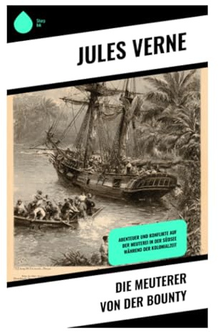 Die Meuterer von der Bounty: Historischer Abenteuerroman über Schiffsmeuterei, Machtmissbrauch und Freiheit in der Südsee des 18. Jahrhunderts