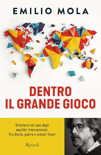 Dentro il grande gioco. Orientarsi nel caos degli equilibri internazionali. Fra Storia, guerre e scenari futuri (Varia)