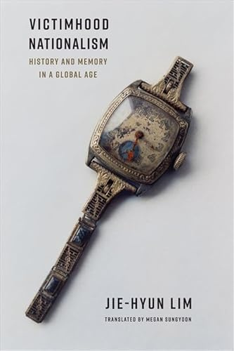Victimhood Nationalism: History and Memory in a Global Age (Columbia Studies in International and Global History)