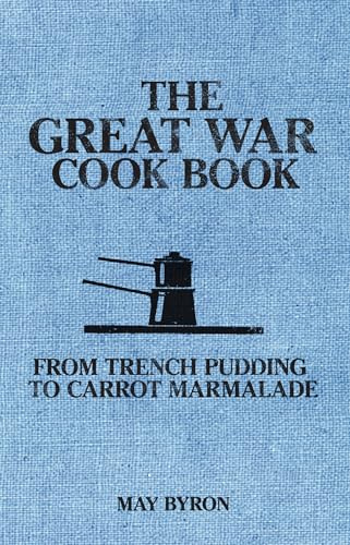 The Great War Cook Book: From Trench Pudding to Carrot Marmalade
