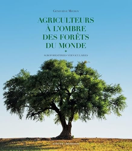 Agriculteurs à l'ombre des forêts du monde: Agroforesteries vernaculaires