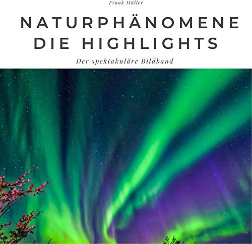 Naturphänomene Die Highlights: Der spektakuläre Bildband