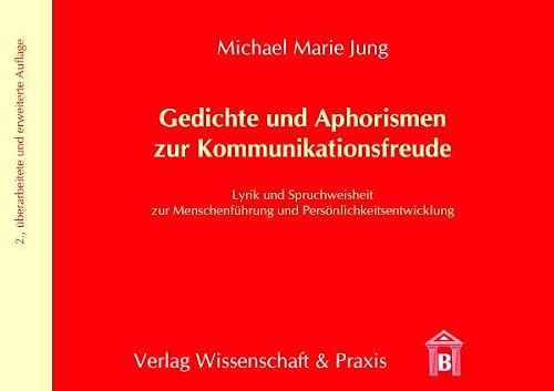 Gedichte und Aphorismen zur Kommunikationsfreude.: Lyrik und Spruchweisheit zur Menschenführung und Persönlichkeitsentwicklung.