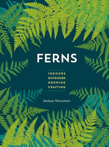 Ferns: Indoors - Outdoors - Growing - Crafting
