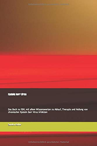 Epstein Barr Virus: Das Buch zu EBV, mit allem Wissenswerten zu Ablauf, Therapie und Heilung von chronischer Epstein Barr Virus Infektion