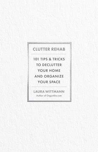 Clutter Rehab: 101 Tips and Tricks to Declutter Your Home, Organize Your Space, and Take Control of Your Life