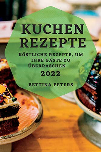 KUCHEN REZEPTE 2022: KÖSTLICHE REZEPTE, UM IHRE GÄSTE ZU ÜBERRASCHEN