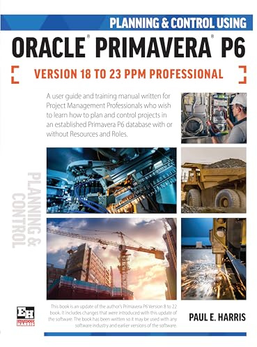 Planning and Control Using Oracle Primavera P6 Versions 18 to 23 PPM Professional