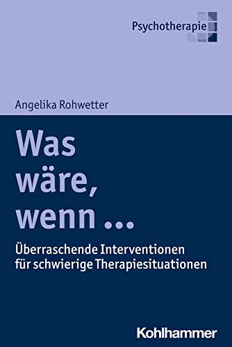 Was wäre, wenn ...: Überraschende Interventionen für schwierige Therapiesituationen