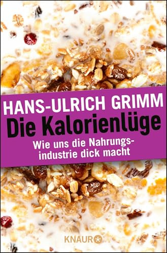 Die Kalorienlüge: Wie uns die Nahrungsindustrie dick macht