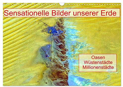 Sensationelle Bilder Unserer Erde - Oasen Wüstenstädte Millionenstädte (Wandkalender 2026 DIN A3 quer), CALVENDO Monatskalender: Sensationelle Fotos von Städten aus dem All. (CALVENDO Orte)