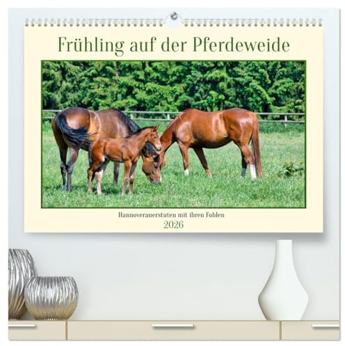 Frühling auf der Pferdeweide (hochwertiger Premium Wandkalender 2026 DIN A2 quer), Kunstdruck in Hochglanz: Die eleganten Hannoveranerstuten präsentieren hier stolz ihre Jungtiere (CALVENDO Tiere)
