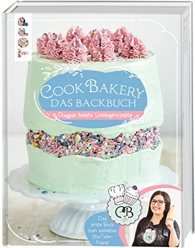 CookBakery. Das Backbuch: Duygus liebste Lieblingsrezepte. Das erste Buch zum YouTube-Kanal, die besten Rezepte und exklusive Neuentwicklungen
