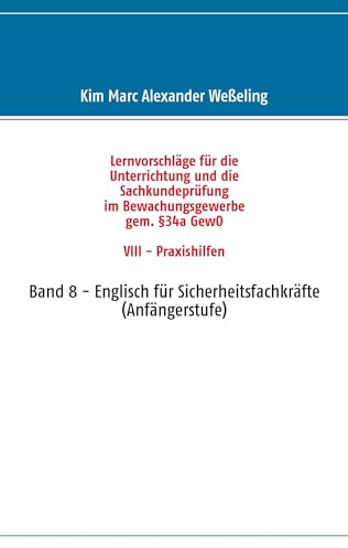 Lernvorschläge für die Sachkundeprüfung im Bewachungsgewerbe gem. §34a GewO VIII - Praxishilfen: Band 8 - Englisch für Sicherheitsfachkräfte (Anfängerstufe)