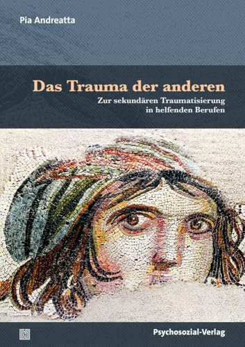 Das Trauma der anderen: Zur sekundären Traumatisierung in helfenden Berufen (Therapie & Beratung)
