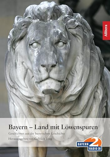 Bayern - Land mit Löwenspuren. Geschichten aus der bayerischen Geschichte (Allitera Verlag)