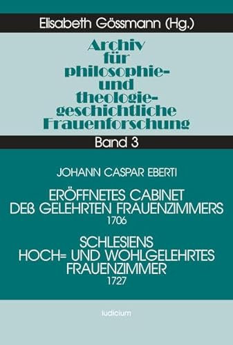 Eröffnetes Cabinet Dess Gelehrten Frauen=Zimmers Schlesiens Hoch= und Wohlgelehrtes Frauenzimmer (Archiv für philosophie- und theologiegeschichtliche Frauenforschung)