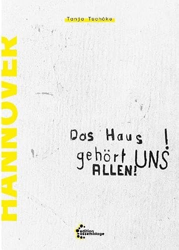 Das Haus gehört UNS ALLEN!: Geschichte der Hausbesetzungen und selbstverwalteter Gemeinschaftsprojekte in Hannover