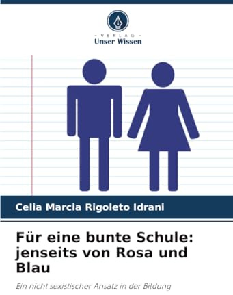 Für eine bunte Schule: jenseits von Rosa und Blau: Ein nicht sexistischer Ansatz in der Bildung