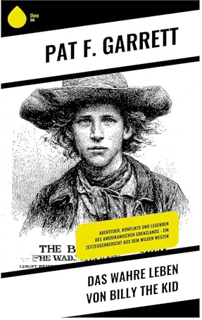Das wahre Leben von Billy the Kid: Outlaw-Biografie aus New Mexico: Banditenjagd, Grenzlandjustiz und Western-Mythos im Lincoln County