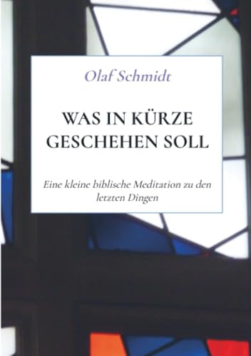 Was in Kürze geschehen soll: Eine kleine biblische Meditation zu den letzten Dingen