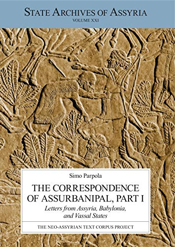 The Correspondence of Assurbanipal, Part I: Letters from Assyria, Babylonia, and Vassal States (State Archives of Assyria, Band 21)