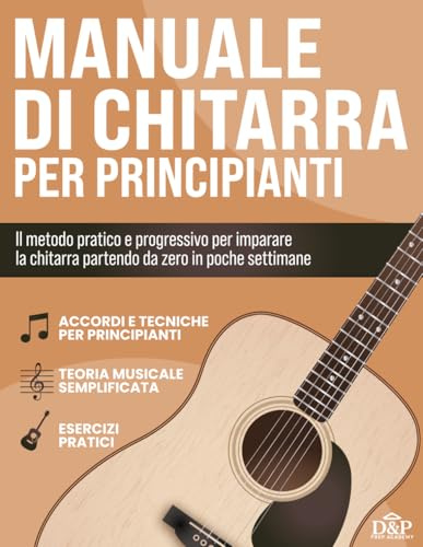 Manuale di Chitarra per Principianti: Il Metodo pratico per Imparare a suonare la Chitarra anche partendo da zero. Esercizi inclusi per suonare accordi e canzoni complete in 4 settimane.