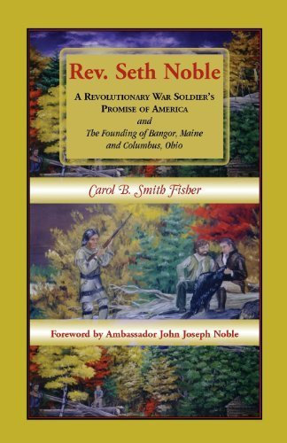 REV. Seth Noble: A Revolutionary War Soldier's Promise of America and the Founding of Bangor, Maine and Columbus, Ohio by Fisher, Carol B. Smith (2013) Taschenbuch